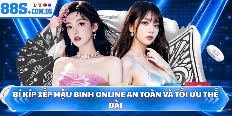 Bí kíp xếp mậu binh online an toàn và tối ưu thế bài