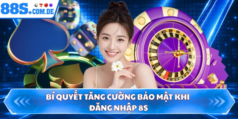 Bí quyết tăng cường bảo mật khi đăng nhập 8S