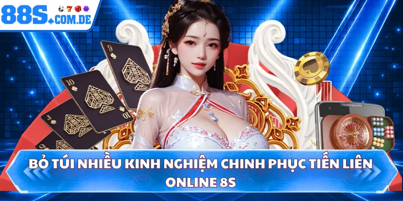 Bỏ túi nhiều kinh nghiệm chinh phục tiến liên online 8S