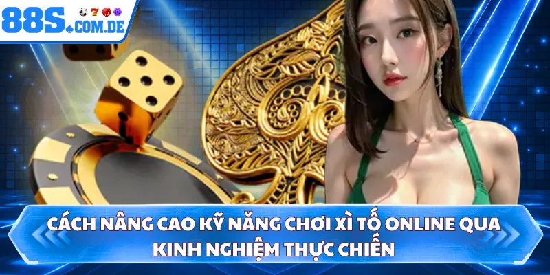 Cách nâng cao kỹ năng chơi xì tố online qua kinh nghiệm thực chiến