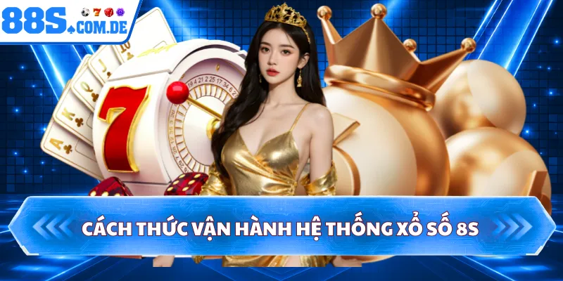 Cách thức vận hành hệ thống xổ số 8S