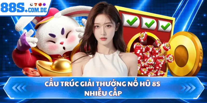 Cấu trúc giải thưởng nổ hũ 8S nhiều cấp