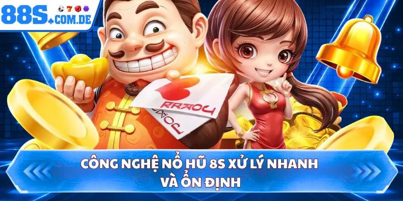 Công nghệ nổ hũ 8S xử lý nhanh và ổn định