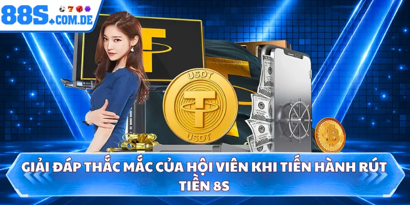 Giải đáp thắc mắc của hội viên khi tiến hành rút tiền 8S