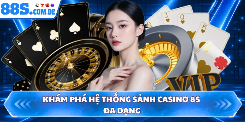 Khám phá hệ thống sảnh casino 8S đa dạng