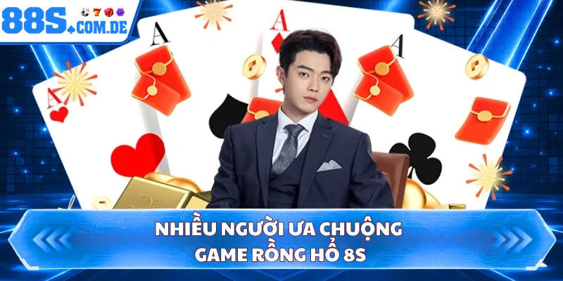 Nhiều người ưa chuộng game rồng hổ 8S