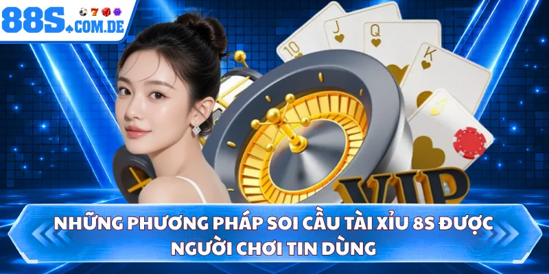 Những phương pháp soi cầu tài xỉu 8S được người chơi tin dùng