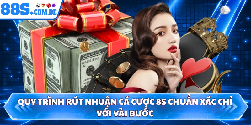 Quy trình rút nhuận cá cược 8S chuẩn xác chỉ với vài bước