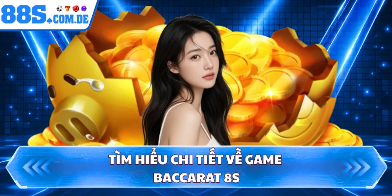 Tìm hiểu chi tiết về game Baccarat 8S