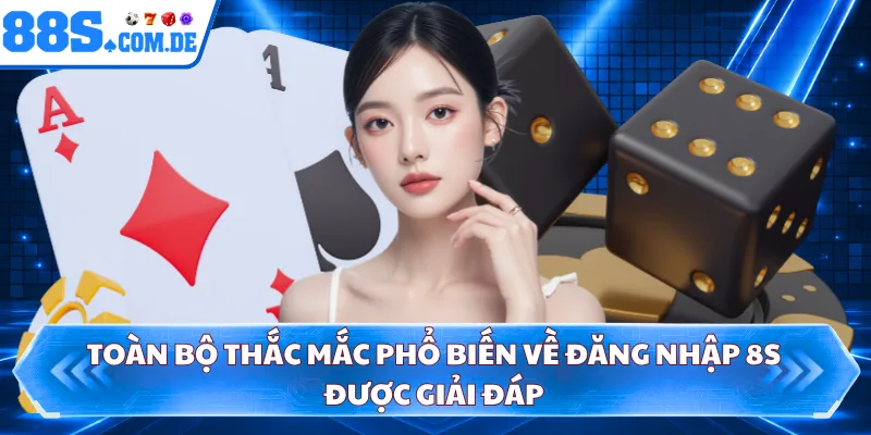 Toàn bộ thắc mắc phổ biến về đăng nhập 8S được giải đáp